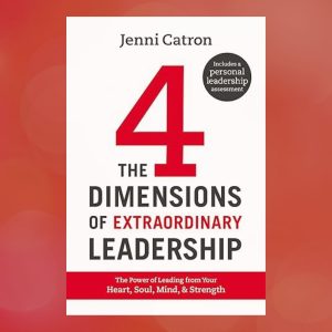 The Four Dimensions of Extraordinary Leadership: The Power of Leading from Your Heart, Soul, Mind, and Strength