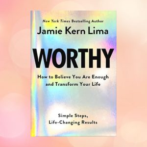 Worthy. How to Believe You Are Enough and Transform Your Life
